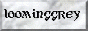 https://loominggrey.neocities.org/